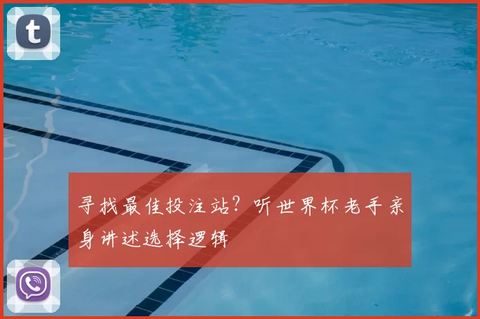 寻找最佳投注站?听世界杯老手亲身讲述选择逻辑