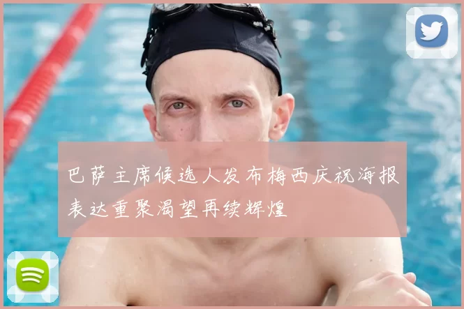 巴萨主席候选人发布梅西庆祝海报表达重聚渴望再续辉煌