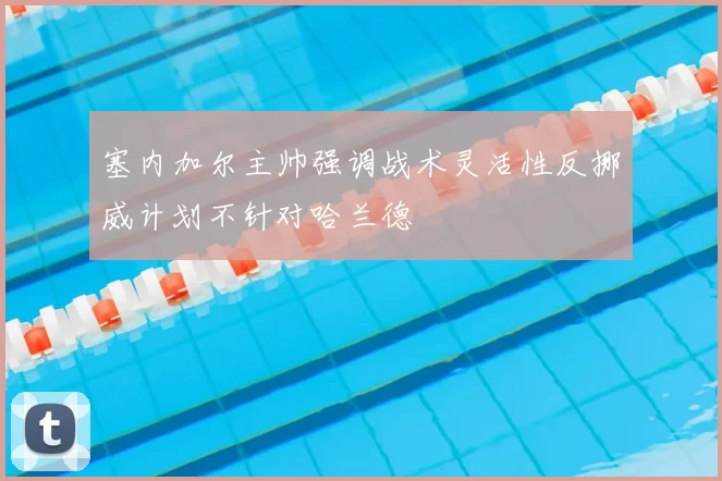 塞内加尔主帅强调战术灵活性反挪威计划不针对哈兰德