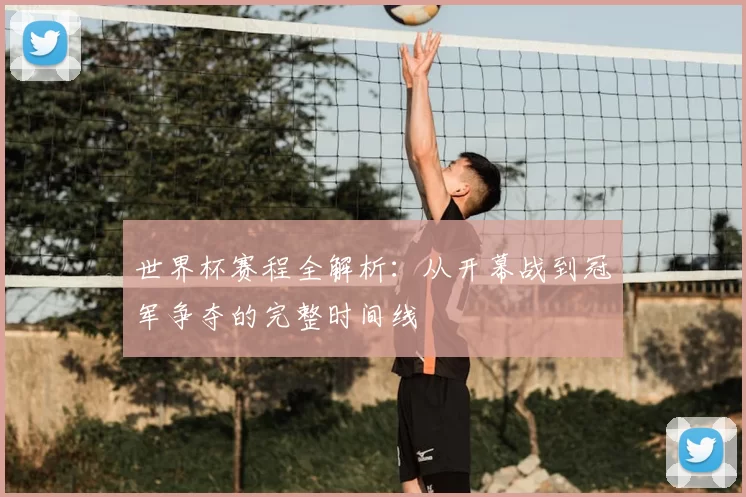 世界杯赛程全解析：从开幕战到冠军争夺的完整时间线