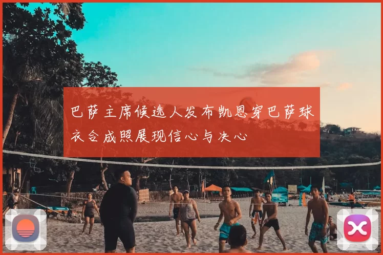巴萨主席候选人发布凯恩穿巴萨球衣合成照展现信心与决心