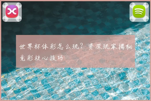 世界杯体彩怎么玩？资深玩家揭秘竞彩核心技巧