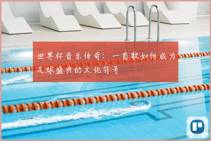 世界杯音乐传奇:一首歌如何成为足球盛典的文化符号