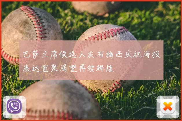 巴萨主席候选人发布梅西庆祝海报表达重聚渴望再续辉煌