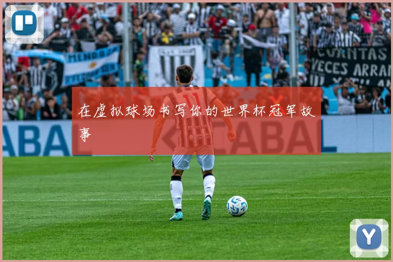 在虚拟球场书写你的世界杯冠军故事