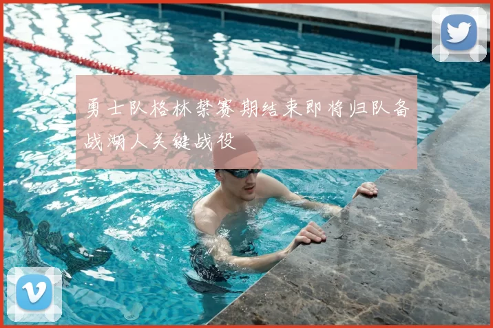 勇士队格林禁赛期结束即将归队备战湖人关键战役