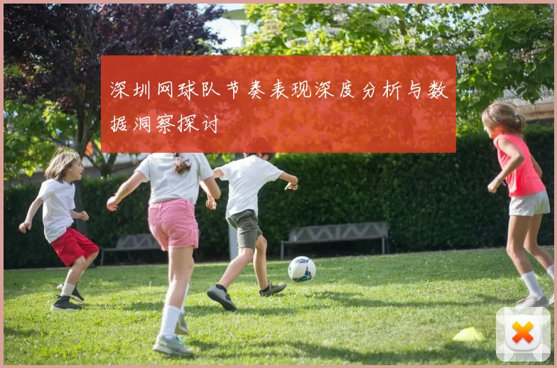 深圳网球队节奏表现深度分析与数据洞察探讨