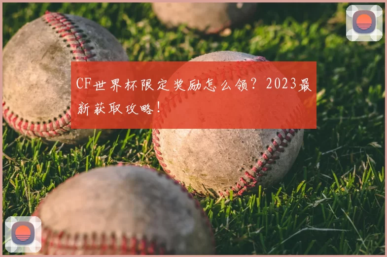 CF世界杯限定奖励怎么领?2023最新获取攻略!