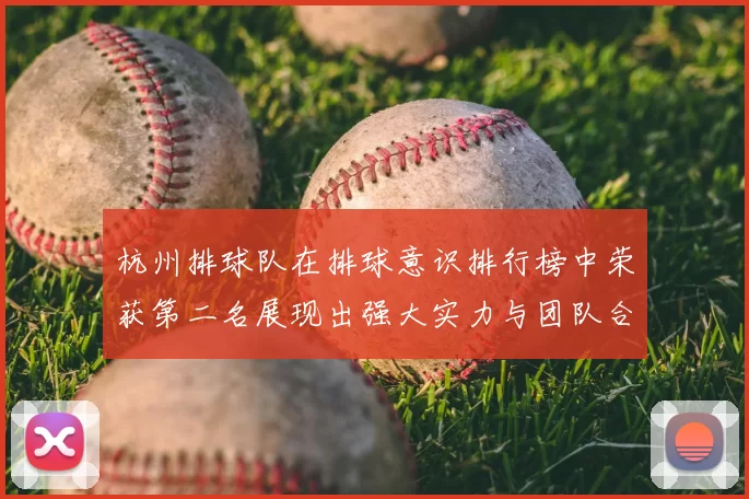 杭州排球队在排球意识排行榜中荣获第二名展现出强大实力与团队合作精神