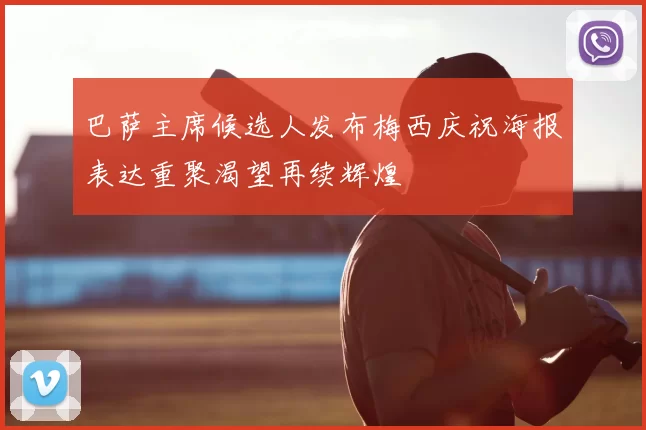 巴萨主席候选人发布梅西庆祝海报表达重聚渴望再续辉煌