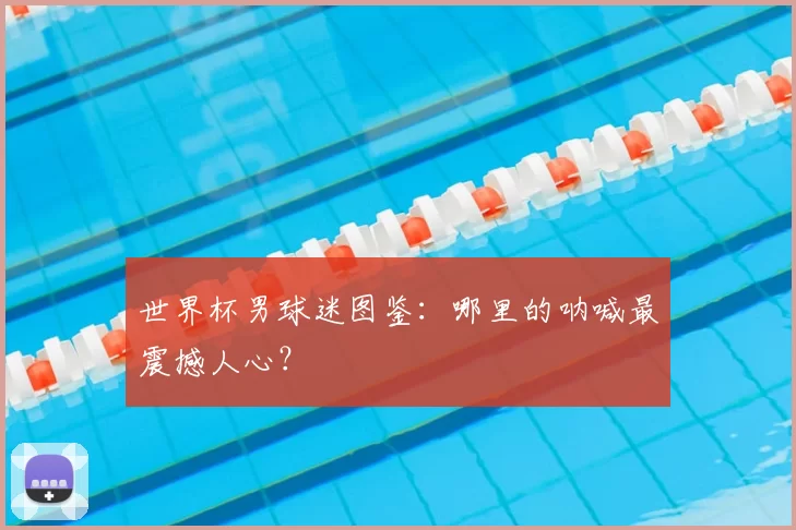 世界杯男球迷图鉴:哪里的呐喊最震撼人心?