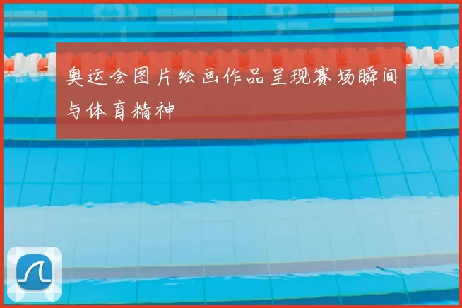 奥运会图片绘画作品呈现赛场瞬间与体育精神