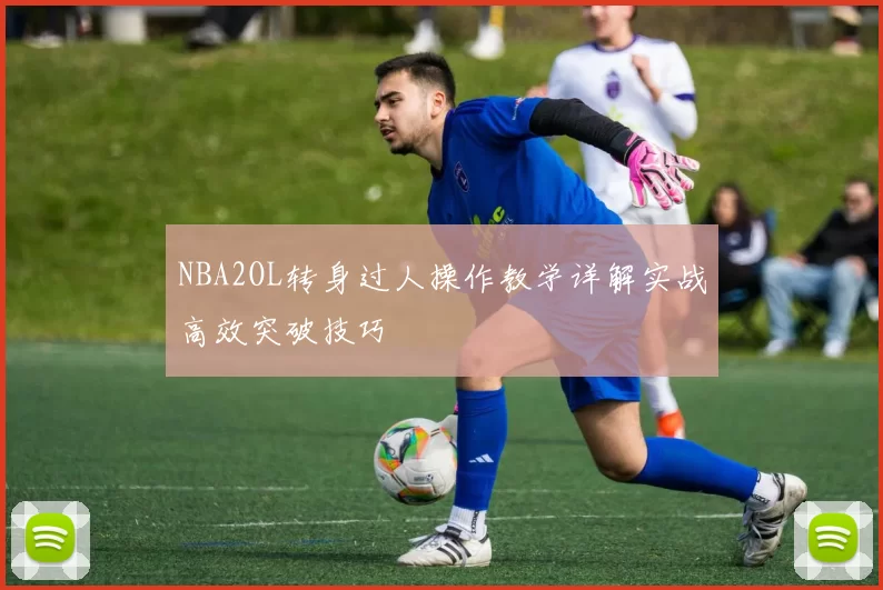 NBA2OL转身过人操作教学详解实战高效突破技巧